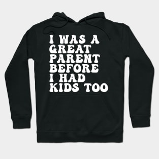 I Was A Great Parent Before I Had Kids Too Hoodie